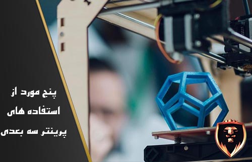 موارد استفاده پرینتر سه بعدی