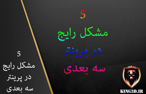 5 مشکل رایچ در پرینتر سه بعدی